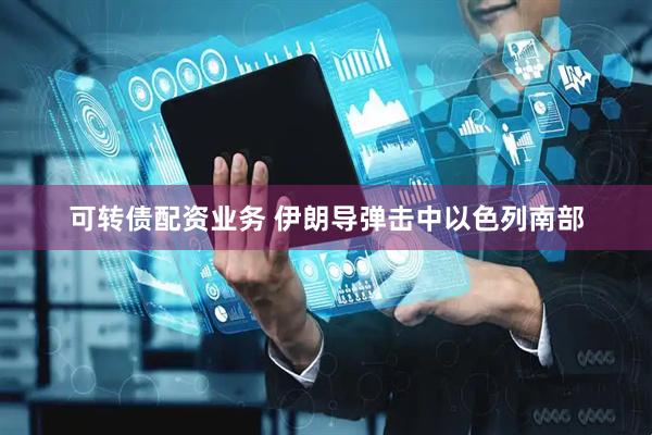 可转债配资业务 伊朗导弹击中以色列南部