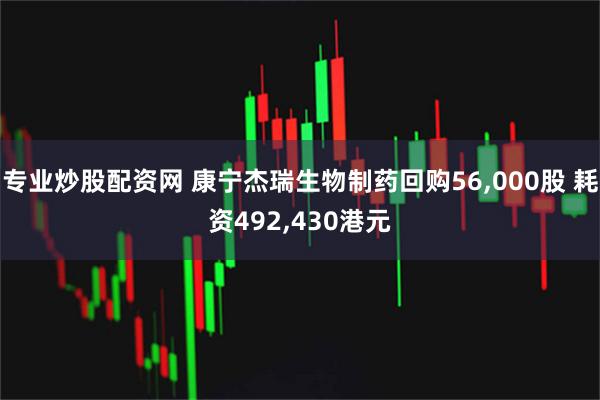 专业炒股配资网 康宁杰瑞生物制药回购56,000股 耗资492,430港元